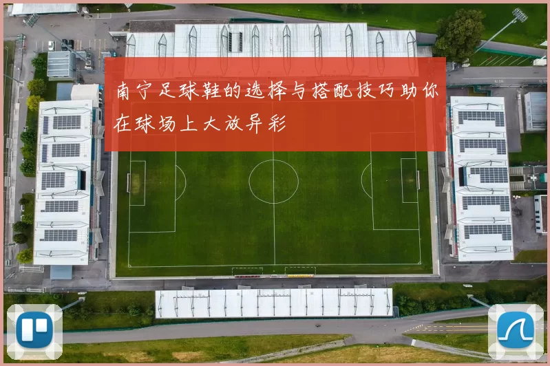 南宁足球鞋的选择与搭配技巧助你在球场上大放异彩